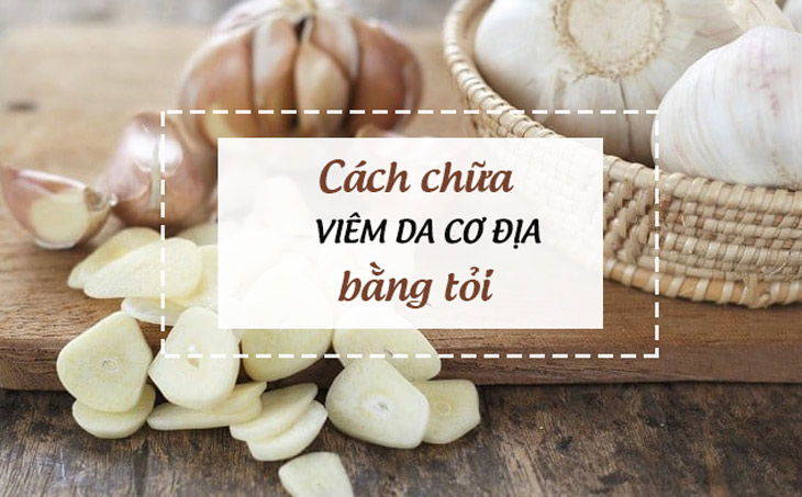 Tìm hiểu các phương pháp chữa viêm da cơ địa bằng tỏi hiệu quả